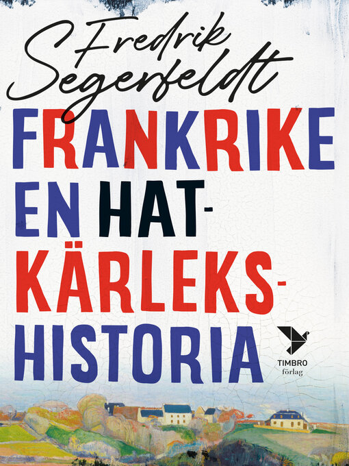 Titeldetaljer för Frankrike--en hatkärlekshistoria av Fredrik Segerfeldt - Tillgänglig